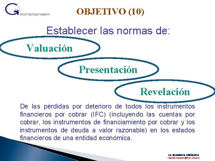 OBJETIVO (10) Establecer las normas de: Valuación Presentación Revelación De las pérdidas por deterioro