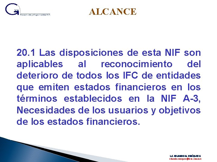 ALCANCE 20. 1 Las disposiciones de esta NIF son aplicables al reconocimiento del deterioro