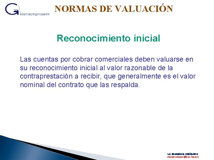 NORMAS DE VALUACIÓN Reconocimiento inicial Las cuentas por cobrar comerciales deben valuarse en su