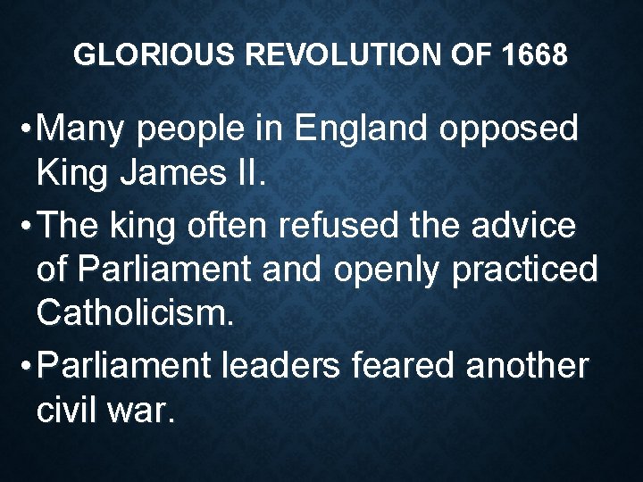 GLORIOUS REVOLUTION OF 1668 • Many people in England opposed King James II. •