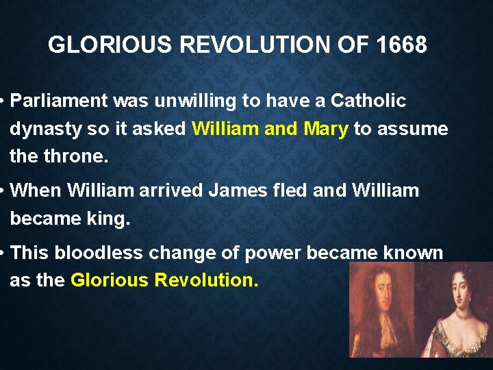 GLORIOUS REVOLUTION OF 1668 • Parliament was unwilling to have a Catholic dynasty so