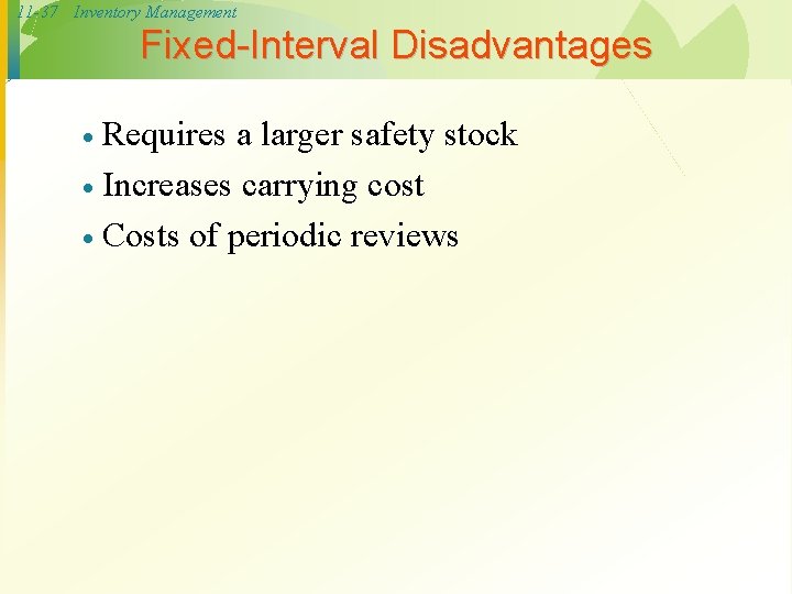 11 -37 Inventory Management Fixed-Interval Disadvantages Requires a larger safety stock · Increases carrying