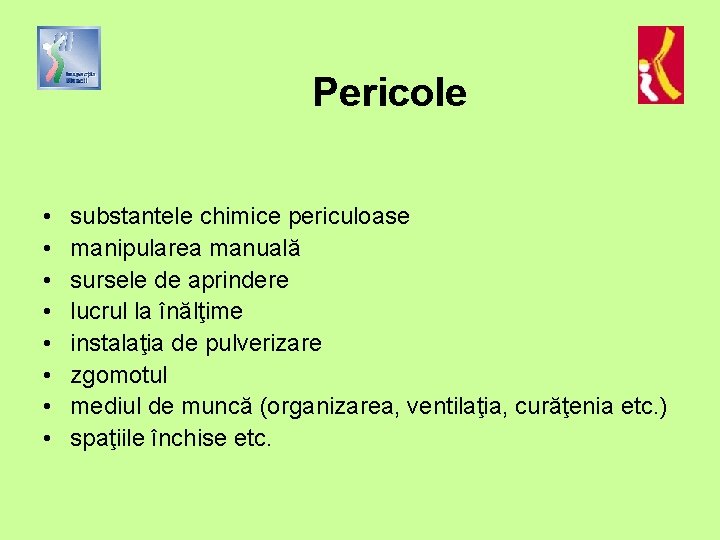 Pericole • • substantele chimice periculoase manipularea manuală sursele de aprindere lucrul la înălţime