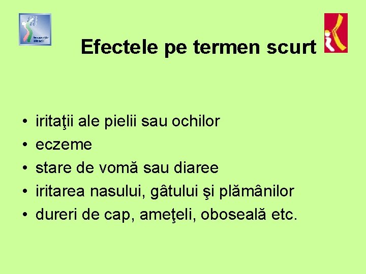 Efectele pe termen scurt • • • iritaţii ale pielii sau ochilor eczeme stare