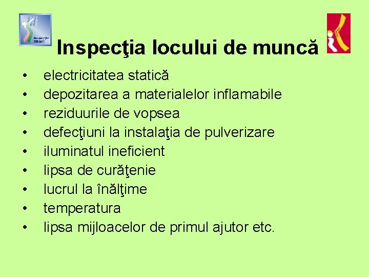 Inspecţia locului de muncă • • • electricitatea statică depozitarea a materialelor inflamabile reziduurile