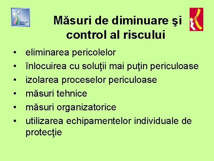 Măsuri de diminuare şi control al riscului • • • eliminarea pericolelor înlocuirea cu