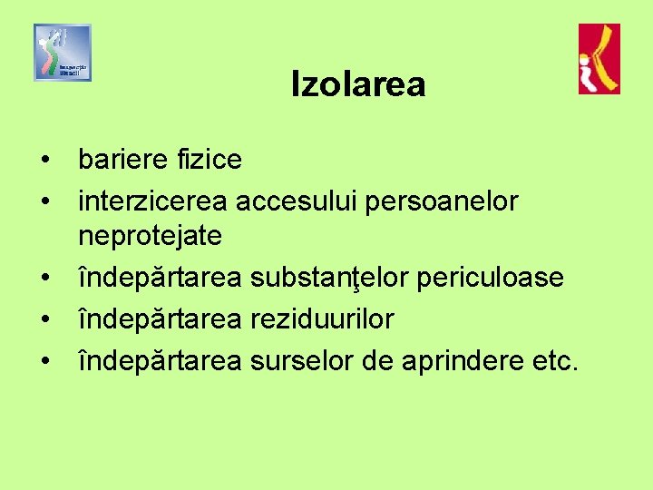 Izolarea • bariere fizice • interzicerea accesului persoanelor neprotejate • îndepărtarea substanţelor periculoase •