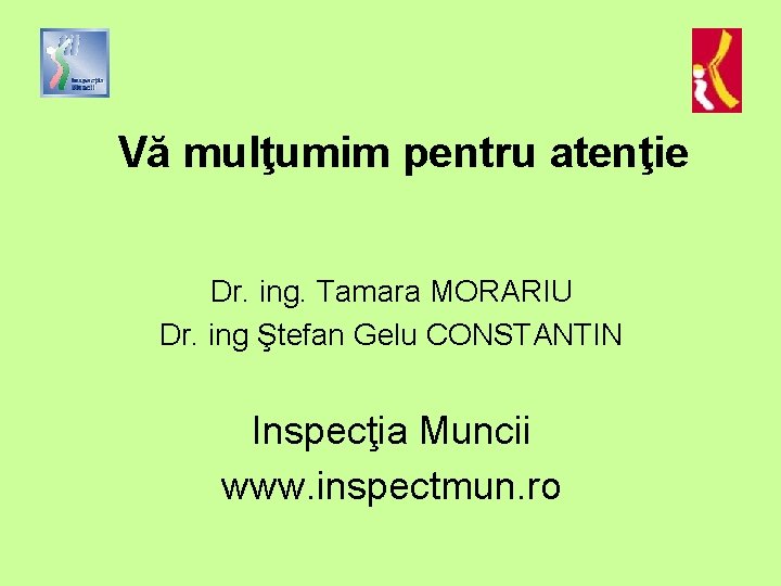 Vă mulţumim pentru atenţie Dr. ing. Tamara MORARIU Dr. ing Ştefan Gelu CONSTANTIN Inspecţia