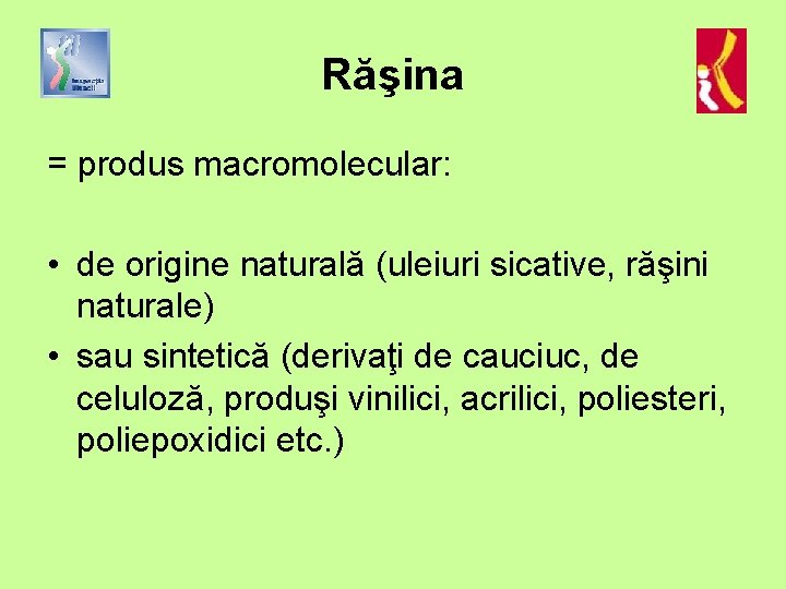 Răşina = produs macromolecular: • de origine naturală (uleiuri sicative, răşini naturale) • sau