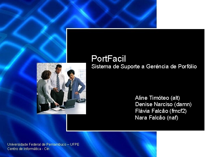 Port. Facil Sistema de Suporte a Geréncia de Porfólio Aline Timóteo (alt) Denise Narciso