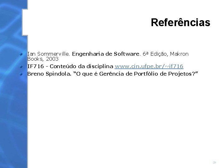 Referências Ian Sommerville. Engenharia de Software. 6ª Edição, Makron Books, 2003 IF 716 -