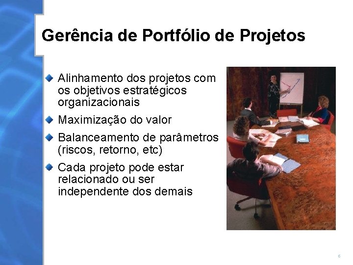 Gerência de Portfólio de Projetos Alinhamento dos projetos com os objetivos estratégicos organizacionais Maximização