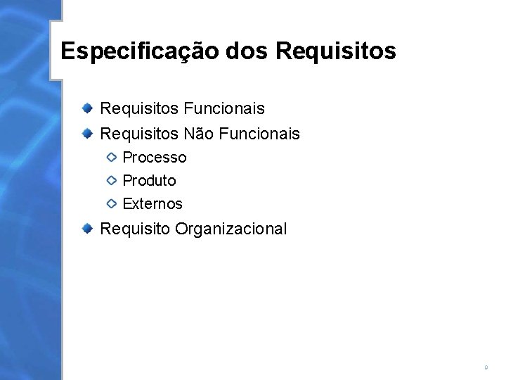 Especificação dos Requisitos Funcionais Requisitos Não Funcionais Processo Produto Externos Requisito Organizacional 9 