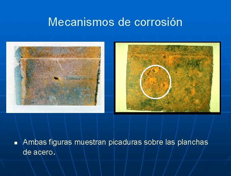 Mecanismos de corrosión n Ambas figuras muestran picaduras sobre las planchas de acero. 