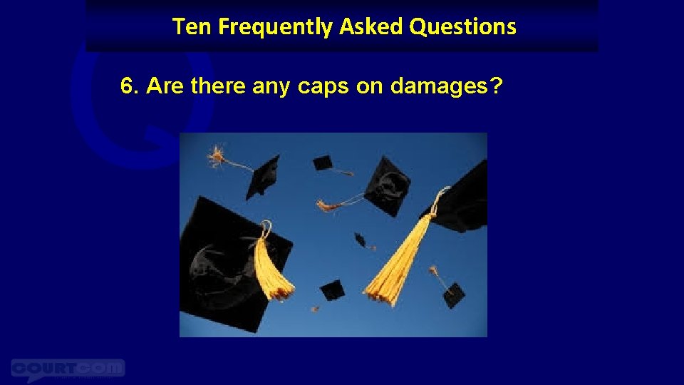 Q Ten Frequently Asked Questions 6. Are there any caps on damages? 