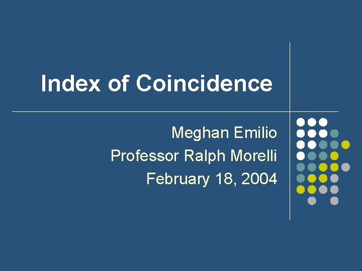 Index of Coincidence Meghan Emilio Professor Ralph Morelli February 18, 2004 