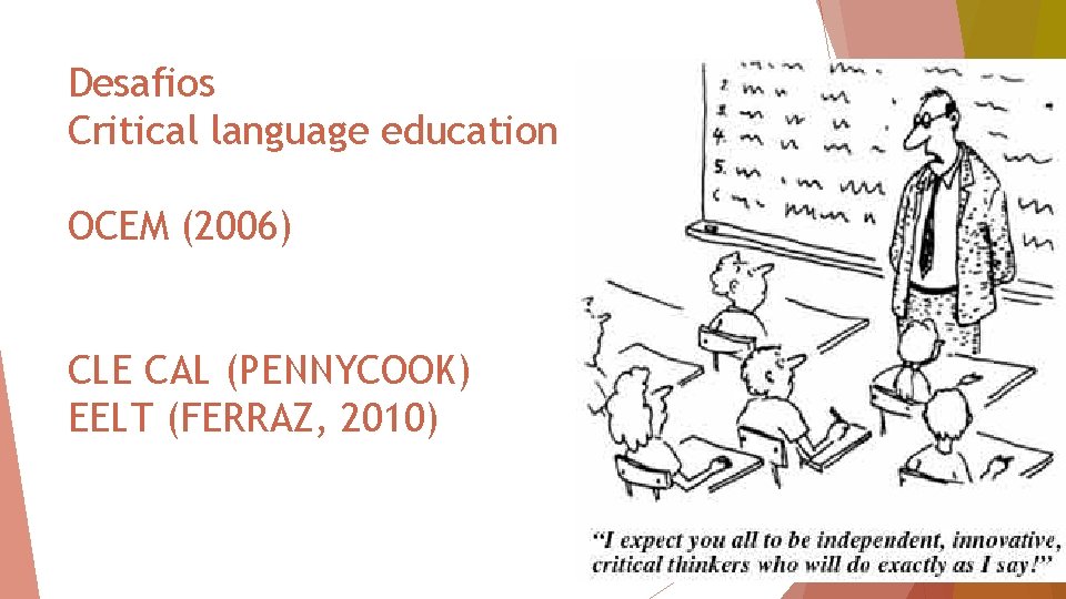 Desafios Critical language education OCEM (2006) CLE CAL (PENNYCOOK) EELT (FERRAZ, 2010) 