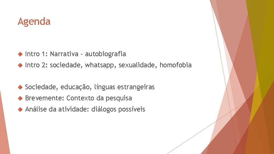 Agenda Intro 1: Narrativa - autobiografia Intro 2: sociedade, whatsapp, sexualidade, homofobia Sociedade, educação,