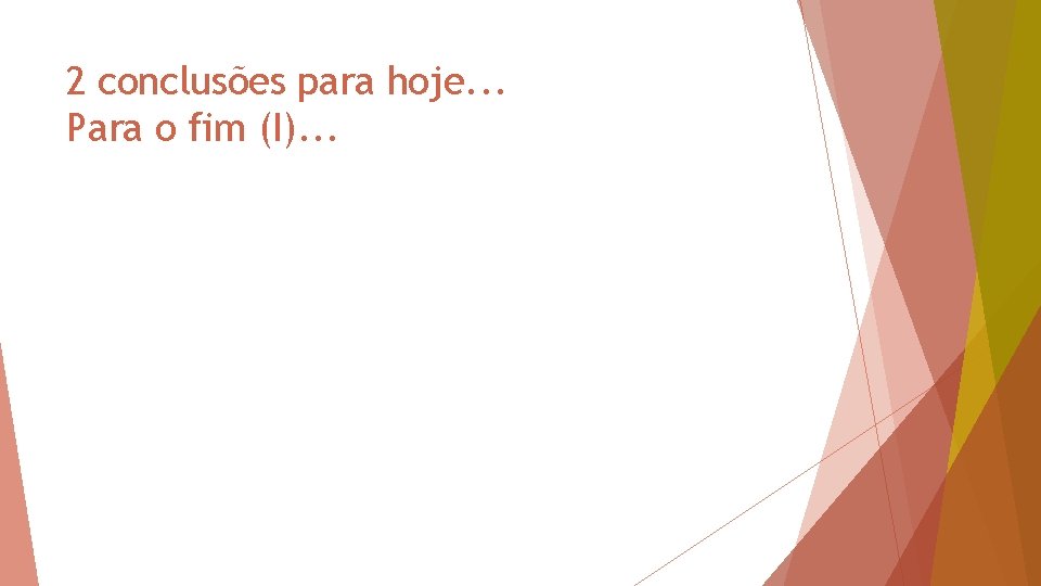 2 conclusões para hoje. . . Para o fim (I). . . 