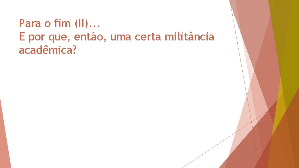 Para o fim (II). . . E por que, então, uma certa militância acadêmica?