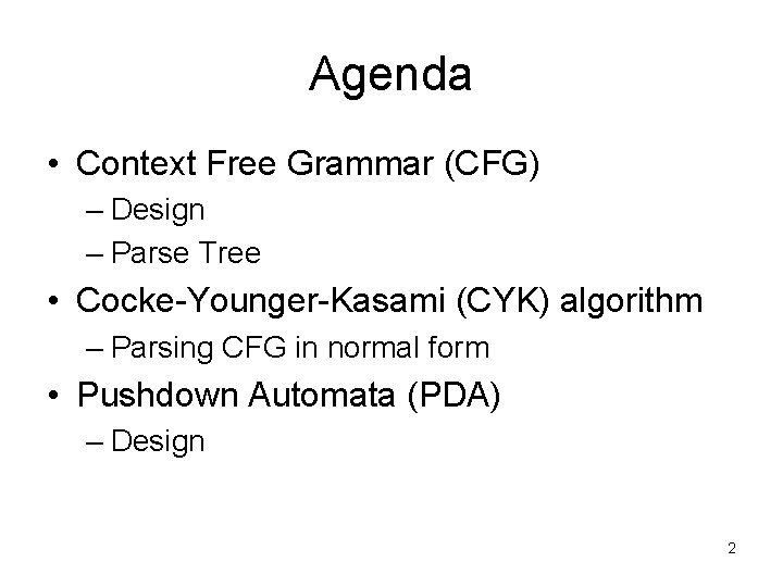 Agenda • Context Free Grammar (CFG) – Design – Parse Tree • Cocke-Younger-Kasami (CYK)