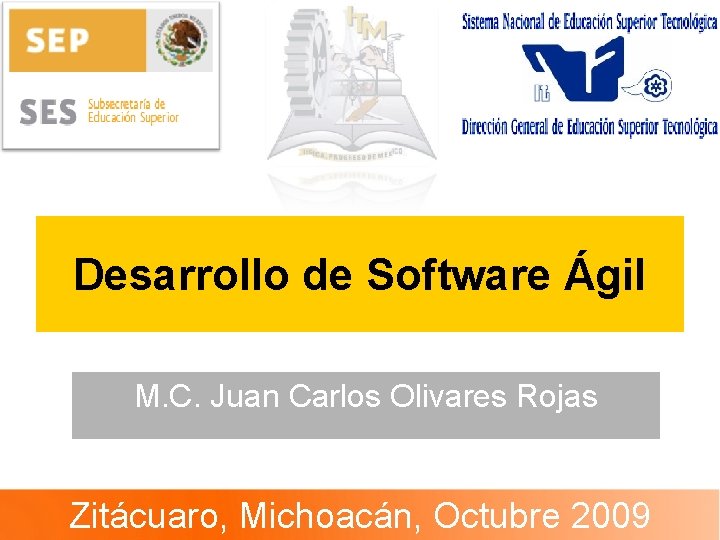 Desarrollo de Software Ágil M. C. Juan Carlos Olivares Rojas Zitácuaro, Michoacán, Octubre 2009