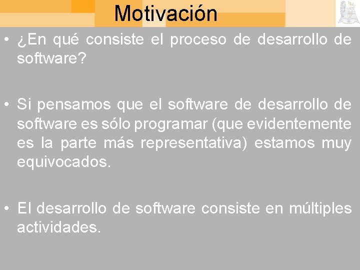 Motivación • ¿En qué consiste el proceso de desarrollo de software? • Si pensamos