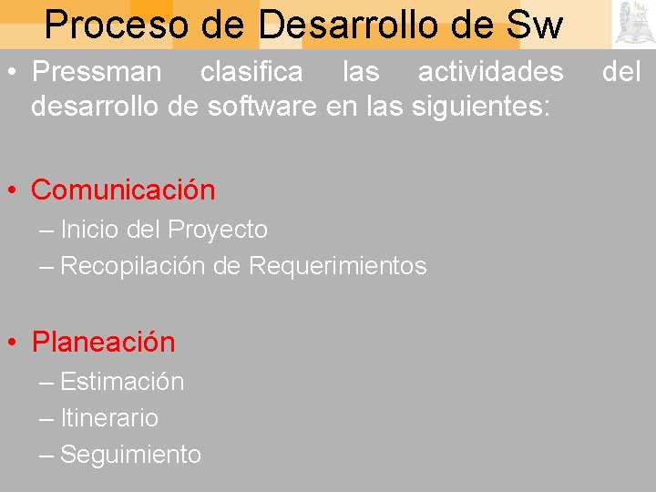 Proceso de Desarrollo de Sw • Pressman clasifica las actividades desarrollo de software en