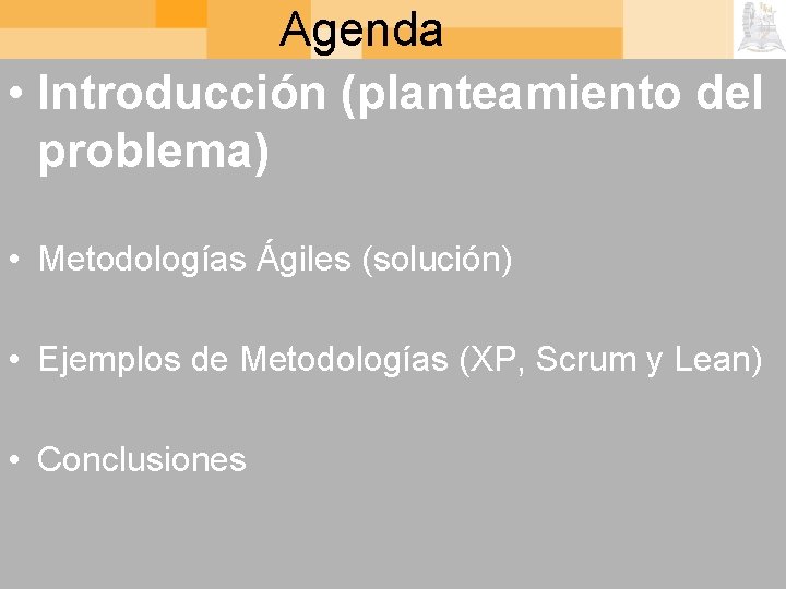 Agenda • Introducción (planteamiento del problema) • Metodologías Ágiles (solución) • Ejemplos de Metodologías
