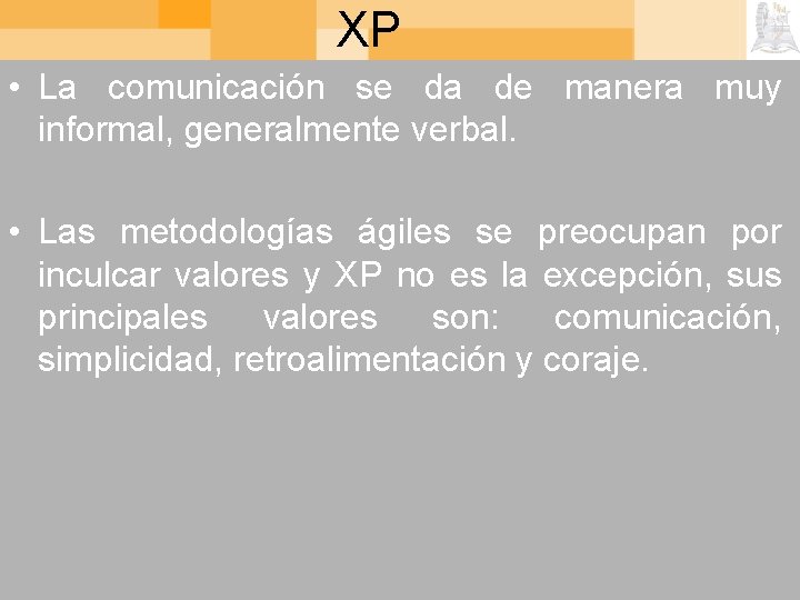 XP • La comunicación se da de manera muy informal, generalmente verbal. • Las