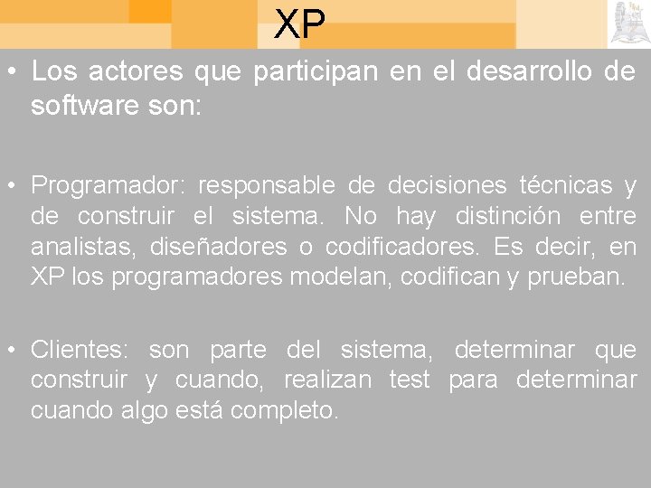 XP • Los actores que participan en el desarrollo de software son: • Programador:
