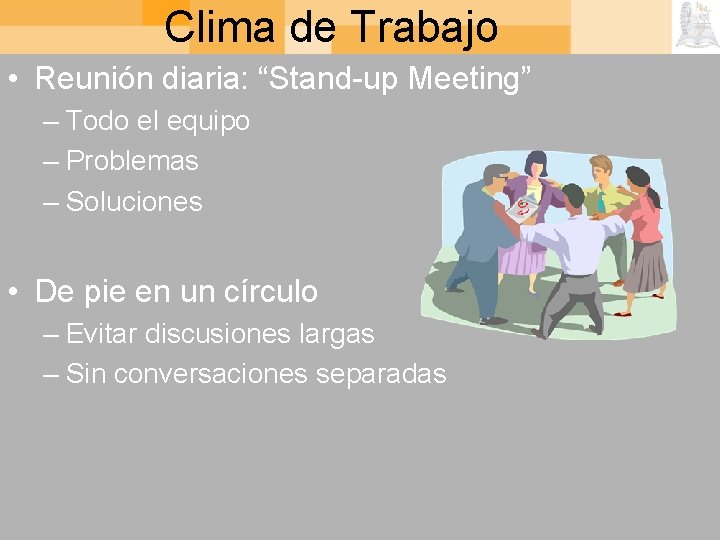 Clima de Trabajo • Reunión diaria: “Stand-up Meeting” – Todo el equipo – Problemas