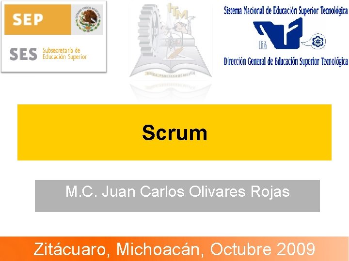 Scrum M. C. Juan Carlos Olivares Rojas Zitácuaro, Michoacán, Octubre 2009 
