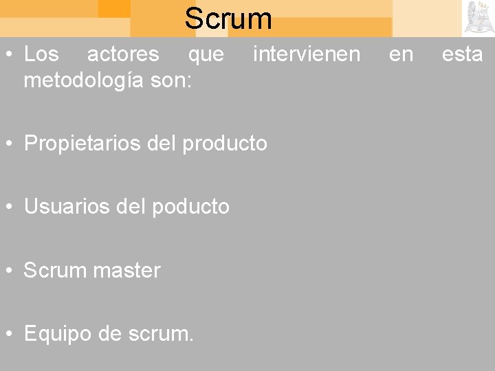 Scrum • Los actores que metodología son: intervienen • Propietarios del producto • Usuarios