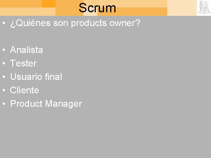 Scrum • ¿Quiénes son products owner? • • • Analista Tester Usuario final Cliente