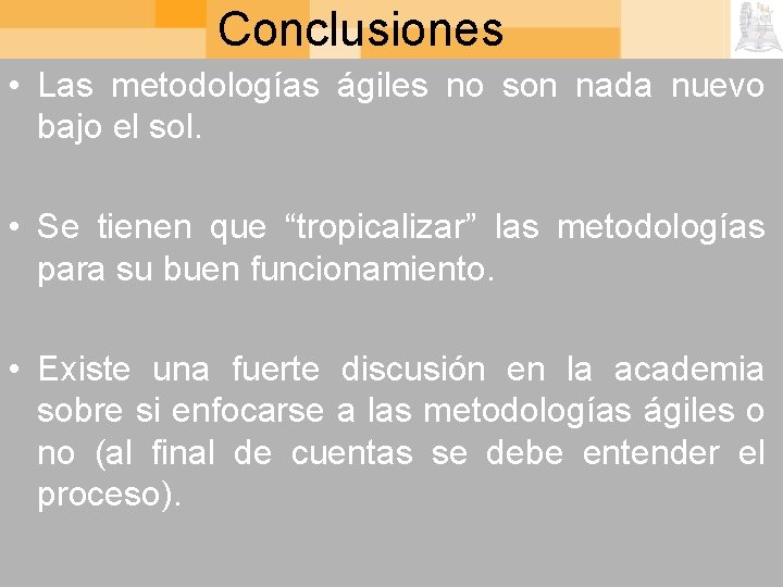 Conclusiones • Las metodologías ágiles no son nada nuevo bajo el sol. • Se