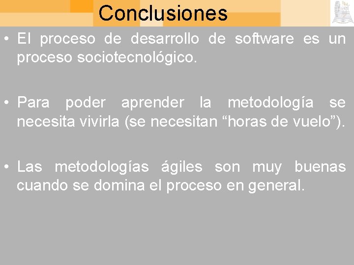 Conclusiones • El proceso de desarrollo de software es un proceso sociotecnológico. • Para