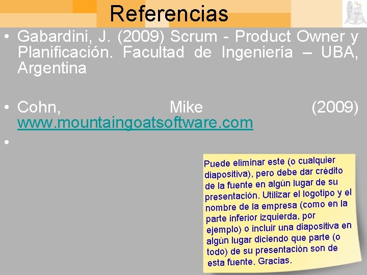 Referencias • Gabardini, J. (2009) Scrum - Product Owner y Planificación. Facultad de Ingeniería