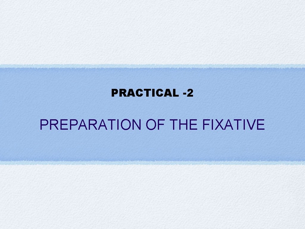 PRACTICAL -2 PREPARATION OF THE FIXATIVE 