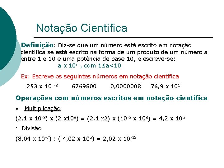 Notação Científica Definição: Diz-se que um número está escrito em notação cientifica se está