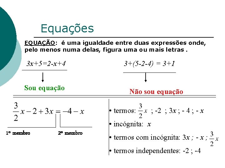 Equações EQUAÇÃO: é uma igualdade entre duas expressões onde, pelo menos numa delas, figura
