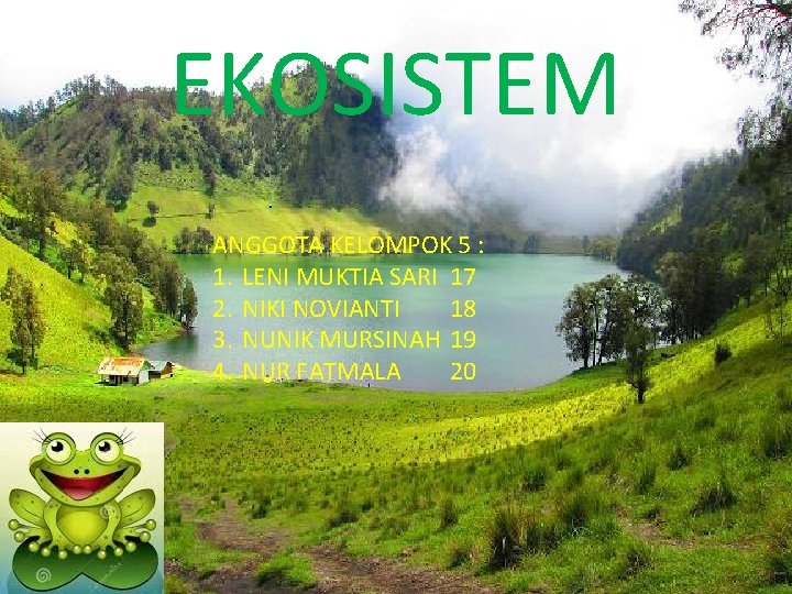EKOSISTEM ANGGOTA KELOMPOK 5 : 1. LENI MUKTIA SARI 17 2. NIKI NOVIANTI 18