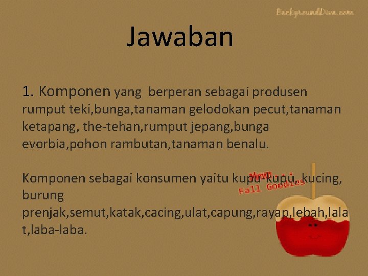 Jawaban 1. Komponen yang berperan sebagai produsen rumput teki, bunga, tanaman gelodokan pecut, tanaman