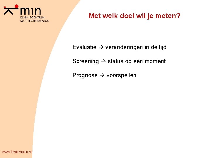 Met welk doel wil je meten? Evaluatie veranderingen in de tijd Screening status op