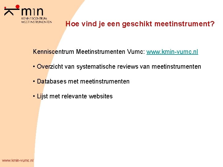 Hoe vind je een geschikt meetinstrument? Kenniscentrum Meetinstrumenten Vumc: www. kmin-vumc. nl • Overzicht