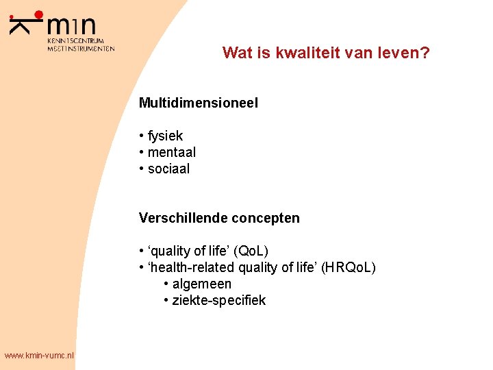 Wat is kwaliteit van leven? Multidimensioneel • fysiek • mentaal • sociaal Verschillende concepten