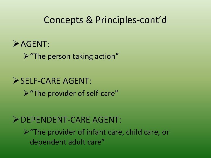 Concepts & Principles-cont’d Ø AGENT: Ø“The person taking action” Ø SELF-CARE AGENT: Ø“The provider