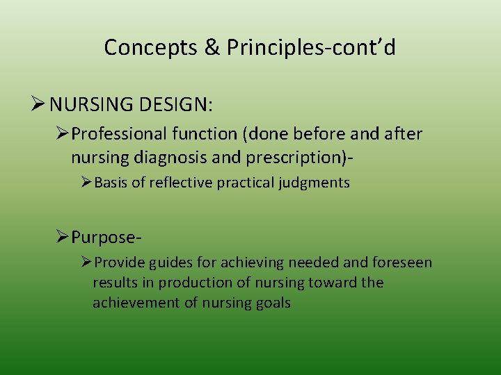 Concepts & Principles-cont’d Ø NURSING DESIGN: ØProfessional function (done before and after nursing diagnosis
