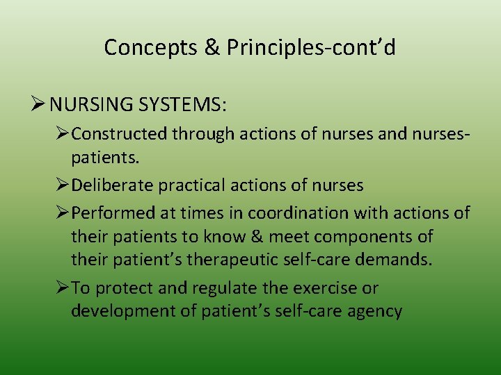 Concepts & Principles-cont’d Ø NURSING SYSTEMS: ØConstructed through actions of nurses and nursespatients. ØDeliberate
