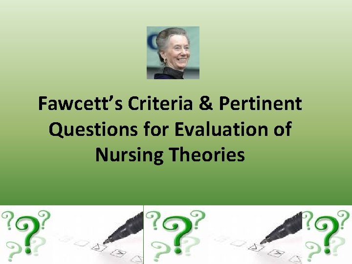 Fawcett’s Criteria & Pertinent Questions for Evaluation of Nursing Theories 